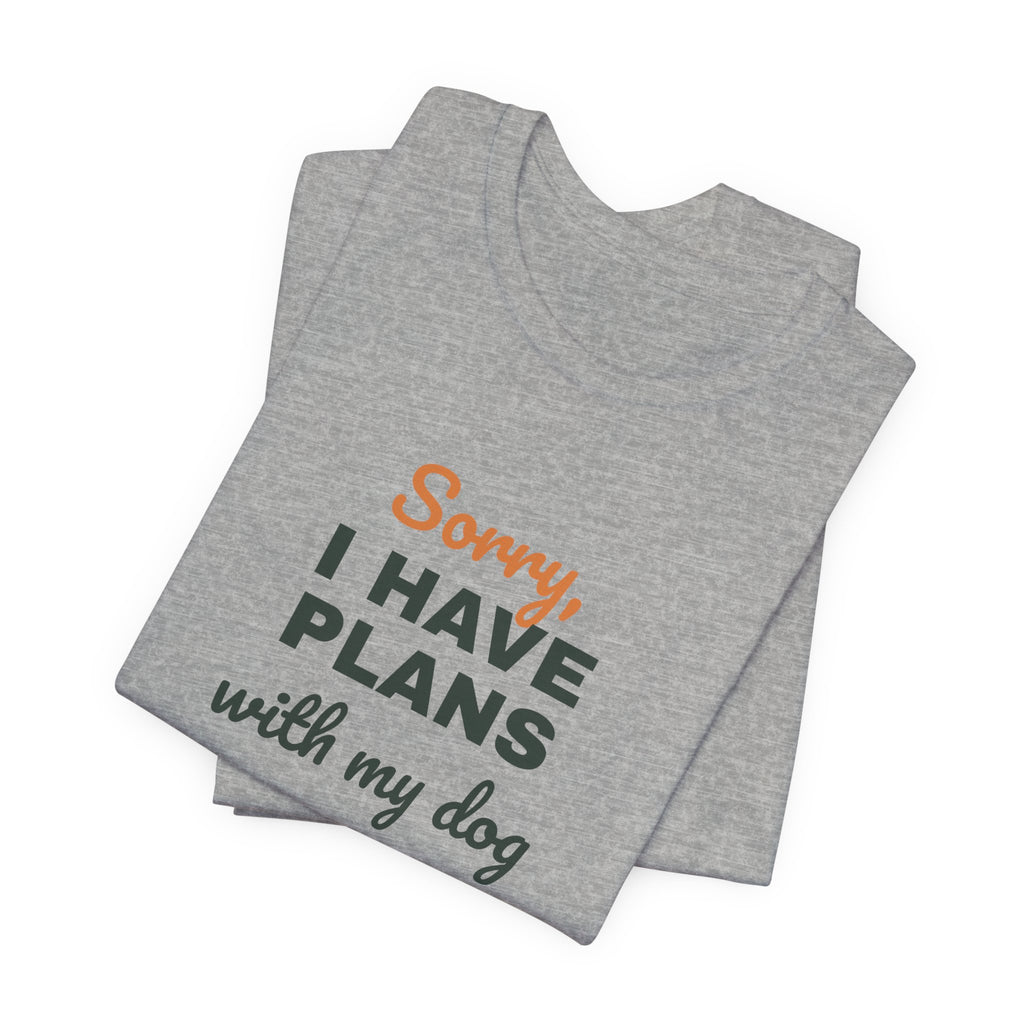 Sorry I Have Plans With My Dog Shirt, Funny Dog Lover Tee, Dog Owner Gift, Introvert Dog Person T-Shirt