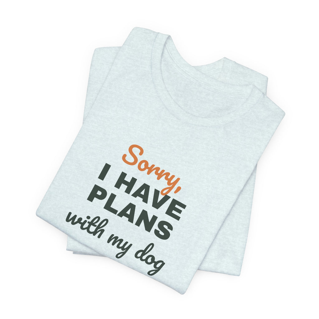 Sorry I Have Plans With My Dog Shirt, Funny Dog Lover Tee, Dog Owner Gift, Introvert Dog Person T-Shirt